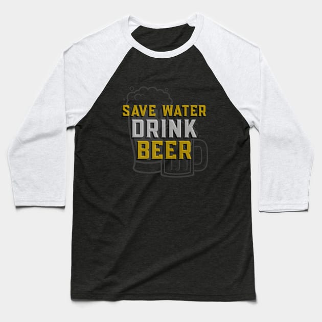 Save Water Drink Beer - Funny Sarcastic Beer Quote Baseball T-Shirt by stokedstore